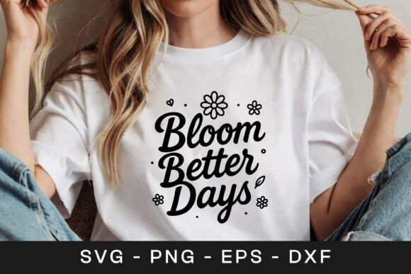 Bloom Better Days Floral Quote SVG PNG Graphics for Crafts